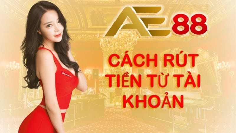 Rút Tiền Ae88 - Giao Dịch Nhanh Chóng Và An Toàn Hơn
